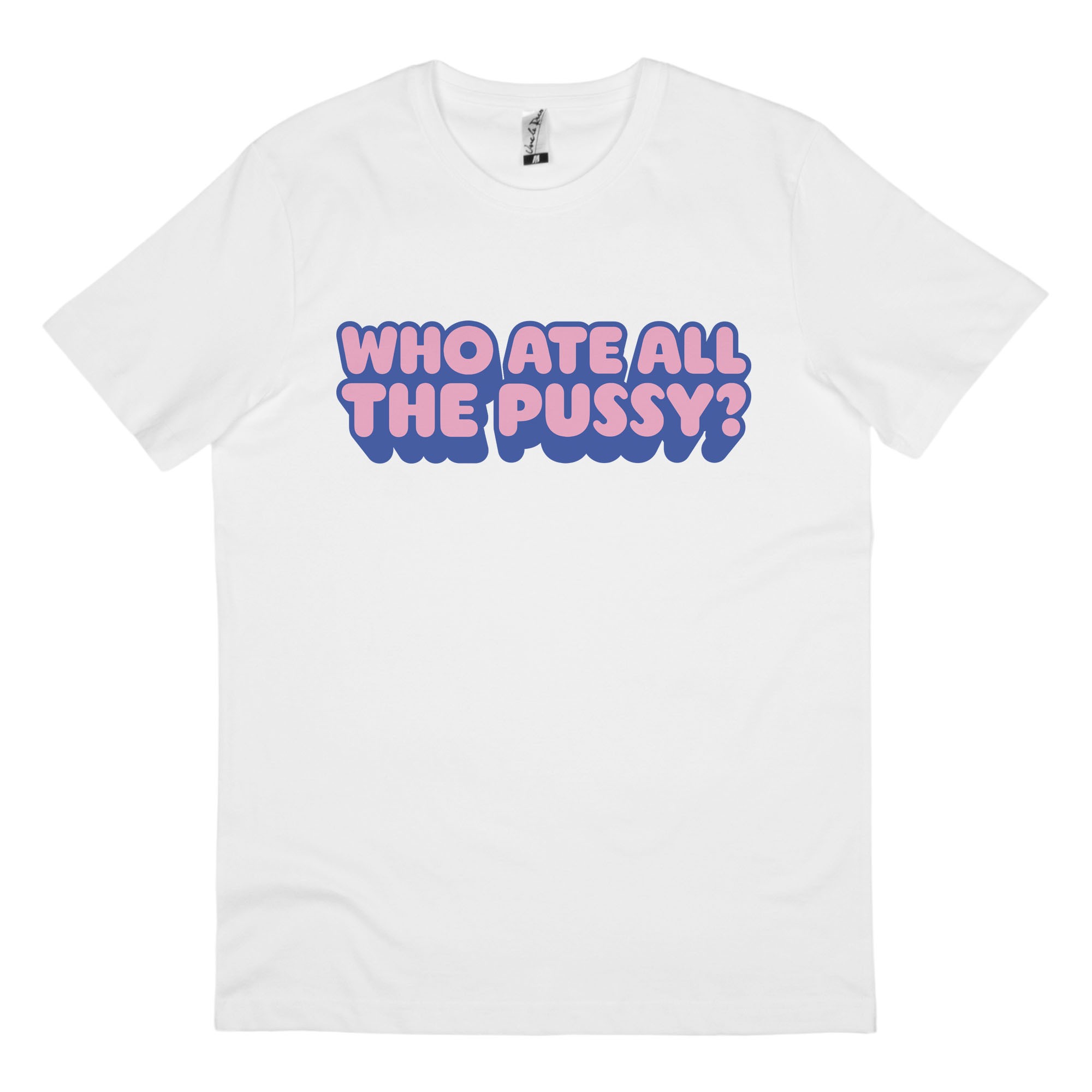 WHO ATE ALL THE PUSSY WHITE TEE