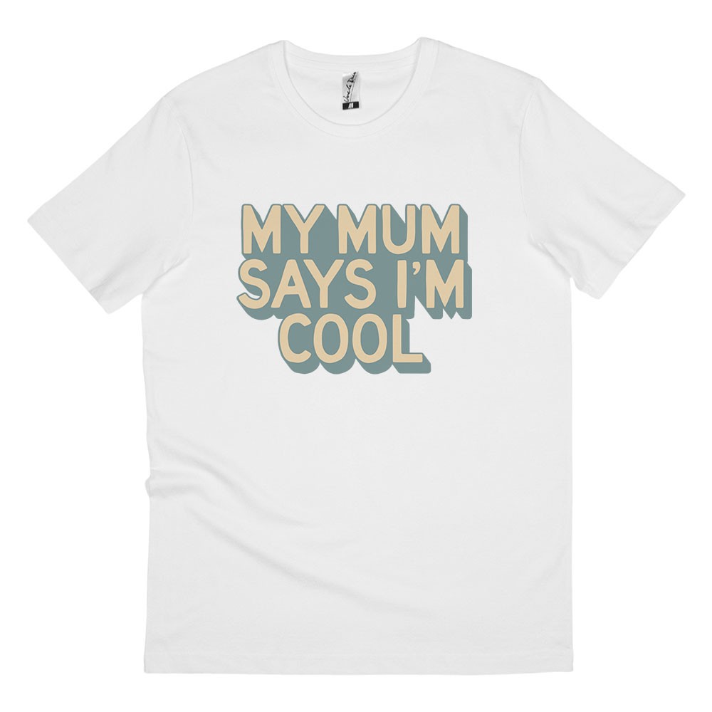 MY MUM SAY I'M COOL WHITE TEE