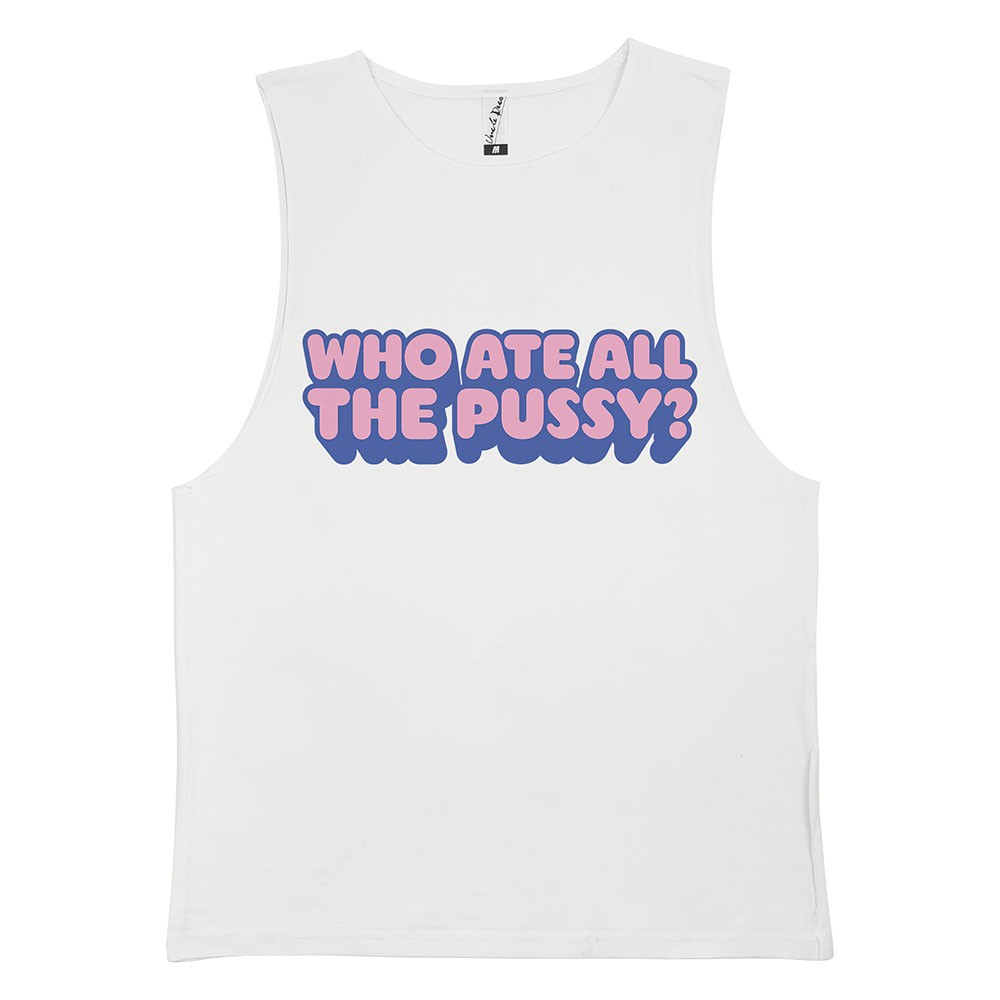 WHO ATE ALL THE PUSSY WHITE TANK