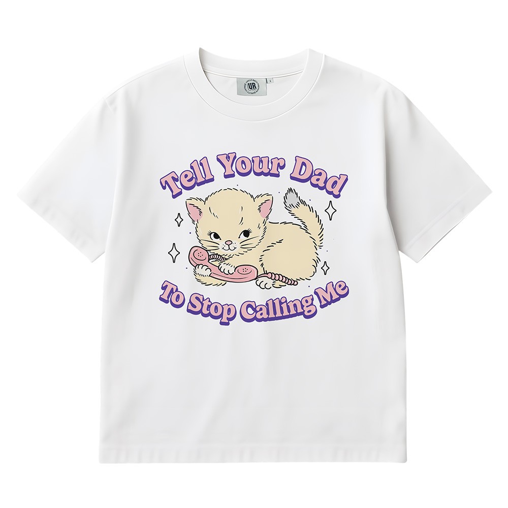 TELL YOUR DAD TO STOP CALLING WHITE TEE