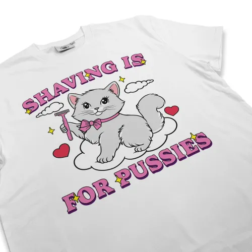 SHAVING IS FOR PUSSIES WHITE TEE